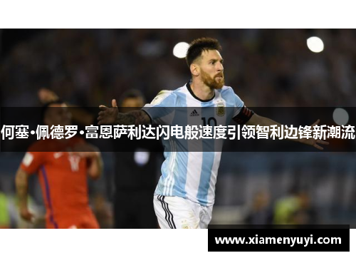 何塞·佩德罗·富恩萨利达闪电般速度引领智利边锋新潮流