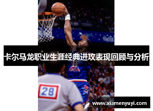 卡尔马龙职业生涯经典进攻表现回顾与分析