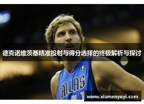 德克诺维茨基精准投射与得分选择的终极解析与探讨