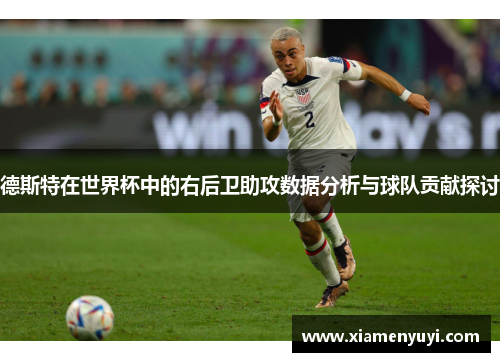 德斯特在世界杯中的右后卫助攻数据分析与球队贡献探讨