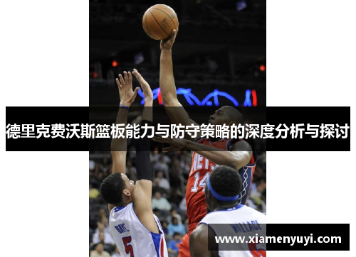 德里克费沃斯篮板能力与防守策略的深度分析与探讨