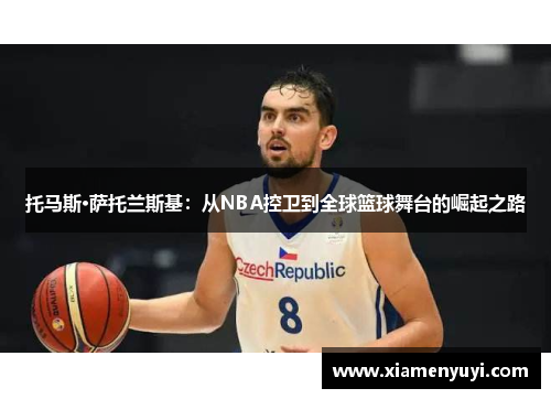 托马斯·萨托兰斯基：从NBA控卫到全球篮球舞台的崛起之路