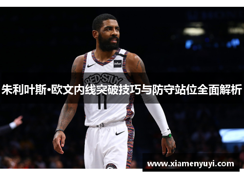 朱利叶斯·欧文内线突破技巧与防守站位全面解析