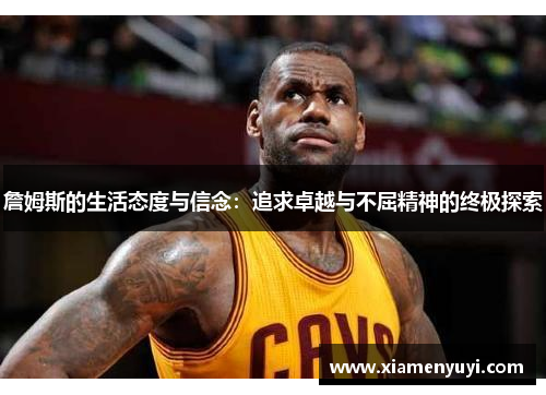 詹姆斯的生活态度与信念：追求卓越与不屈精神的终极探索