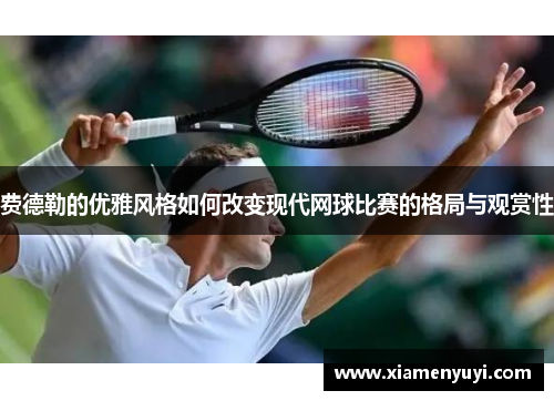 费德勒的优雅风格如何改变现代网球比赛的格局与观赏性