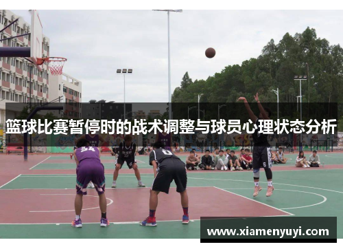 篮球比赛暂停时的战术调整与球员心理状态分析