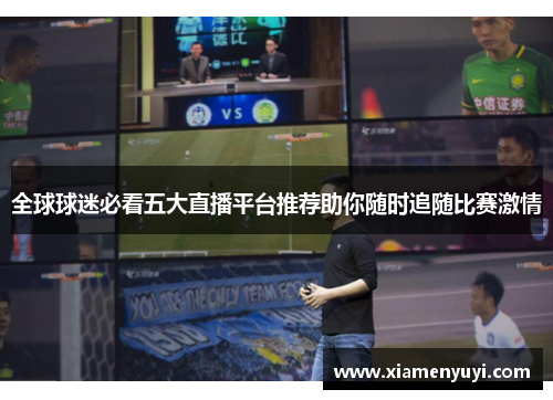 全球球迷必看五大直播平台推荐助你随时追随比赛激情