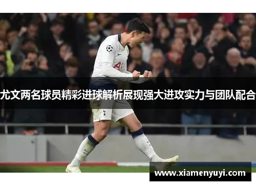 尤文两名球员精彩进球解析展现强大进攻实力与团队配合
