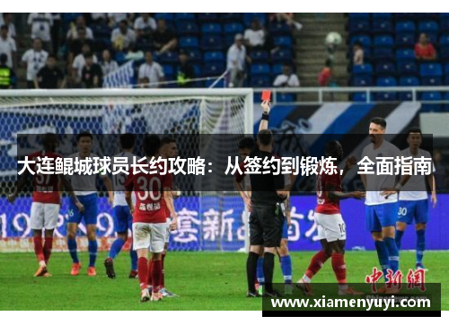 大连鲲城球员长约攻略：从签约到锻炼，全面指南